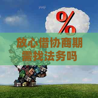 放心借协商期需找法务吗