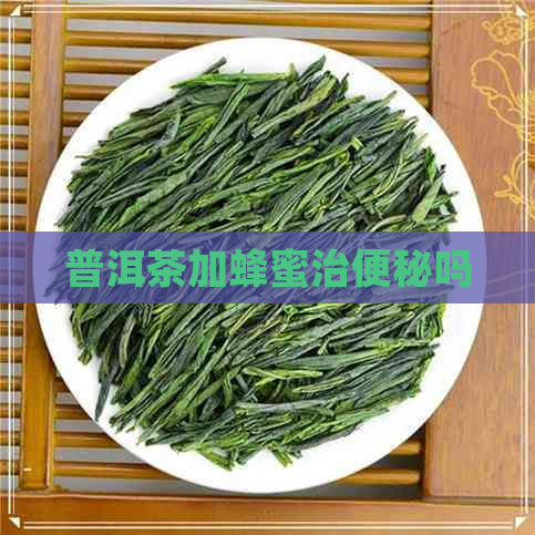 普洱茶加蜂蜜治便秘吗