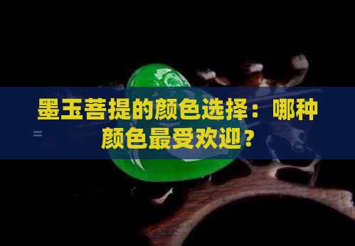 墨玉菩提的颜色选择：哪种颜色更受欢迎？