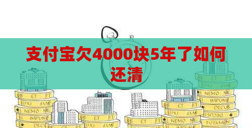 支付宝欠4000块5年了如何还清