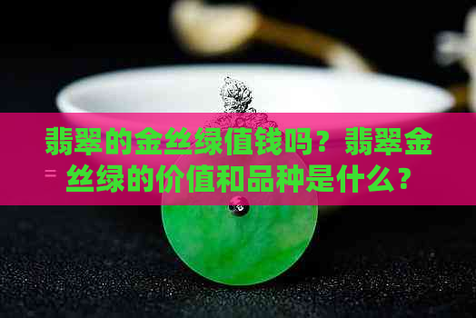 翡翠的金丝绿值钱吗？翡翠金丝绿的价值和品种是什么？