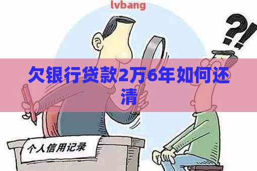 欠银行贷款2万6年如何还清