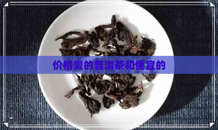 价格贵的普洱茶和便宜的