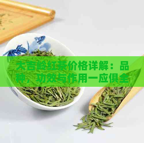 大吉岭红茶价格详解：品种，功效与作用一应俱全