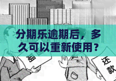 逾期后，多久可以重新使用？了解详细恢复期及还款策略