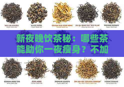 新夜晚饮茶秘：哪些茶能助你一夜瘦身？不加入这些关键词也能吸引眼球！