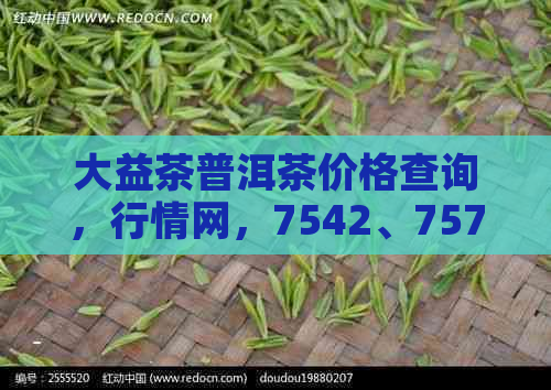 大益茶普洱茶价格查询，行情网，7542、7572、7582报价一览