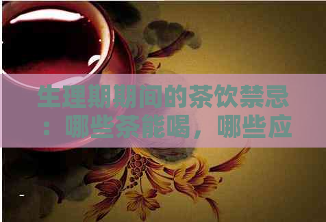 生理期期间的茶饮禁忌：哪些茶能喝，哪些应避免？