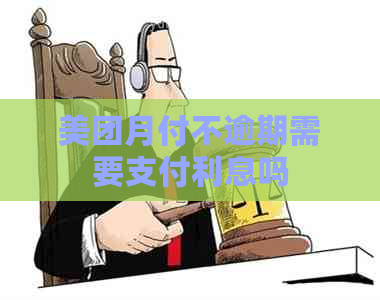 美团月付不逾期需要支付利息吗