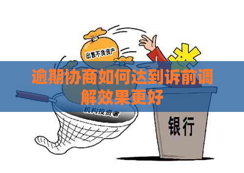 逾期协商如何达到诉前调解效果更好