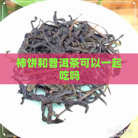 柿饼和普洱茶可以一起吃吗