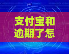 支付宝和逾期了怎么办