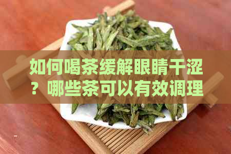 如何喝茶缓解眼睛干涩？哪些茶可以有效调理眼部不适？