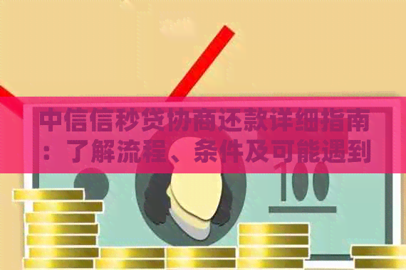 中信信秒贷协商还款详细指南：了解流程、条件及可能遇到的挑战