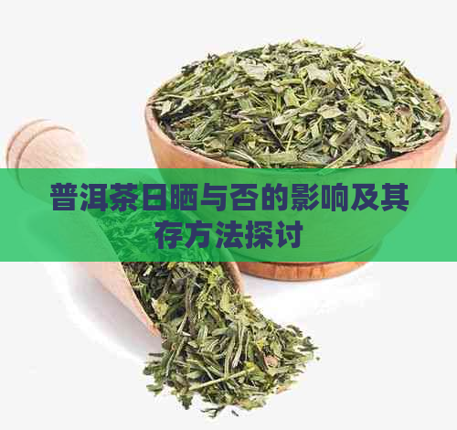 普洱茶日晒与否的影响及其存方法探讨