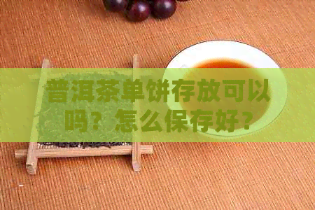 普洱茶单饼存放可以吗？怎么保存好？