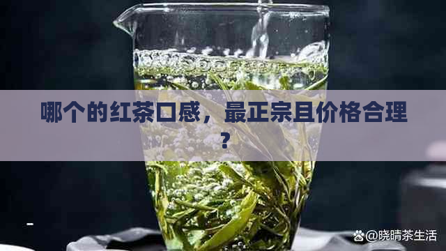 哪个的红茶口感，最正宗且价格合理？