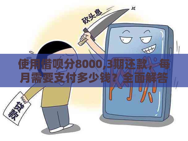 使用借呗分8000,3期还款，每月需要支付多少钱？全面解答您的疑问