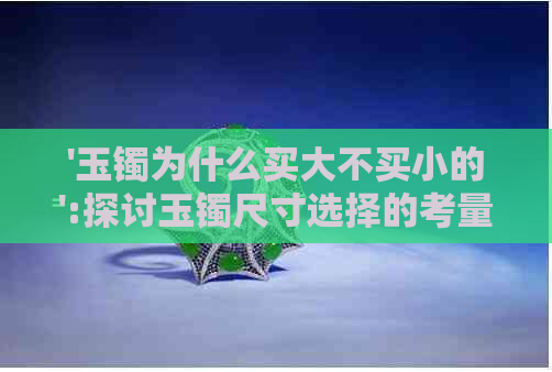 '玉镯为什么买大不买小的':探讨玉镯尺寸选择的考量与理由