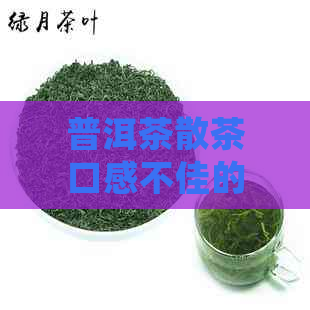 普洱茶散茶口感不佳的原因及解决方法，让您品尝更美味的普洱茶