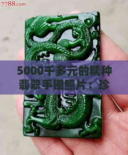 5000千多元的糯种翡翠手镯照片：珍贵宝石的魅力展现