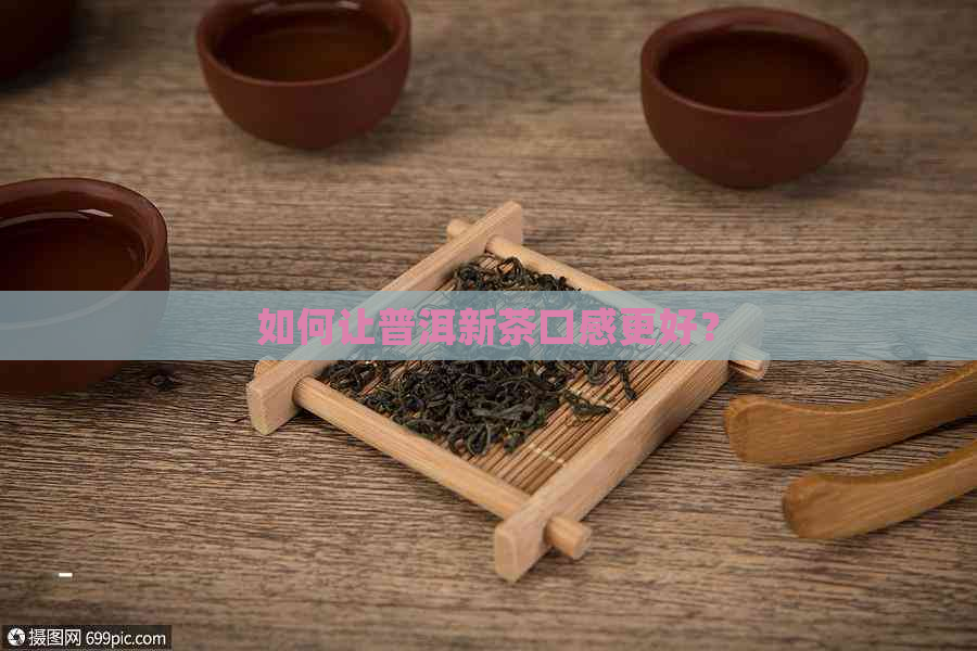 如何让普洱新茶口感更好？