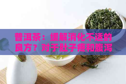 普洱茶：缓解消化不适的良方？对于肚子疼和腹泻，是否适用？