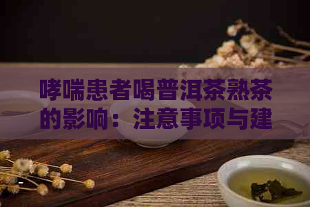 哮喘患者喝普洱茶熟茶的影响：注意事项与建议