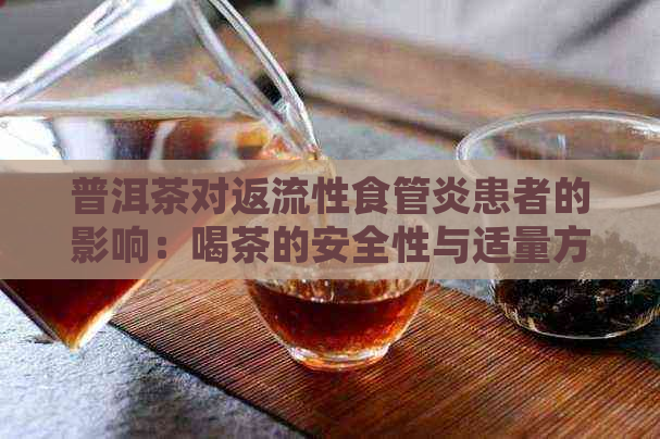 普洱茶对返流性食管炎患者的影响：喝茶的安全性与适量方法