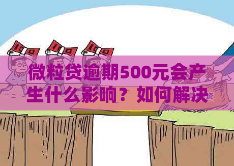 微粒贷逾期500元会产生什么影响？如何解决？