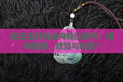 和田玉籽料结构特征解析：如何鉴别、欣赏与收藏？