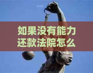 如果没有能力还款法院怎么判，没钱协商还款怎么办？