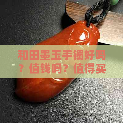 和田墨玉手镯好吗？值钱吗？值得买吗？功效与作用如何？