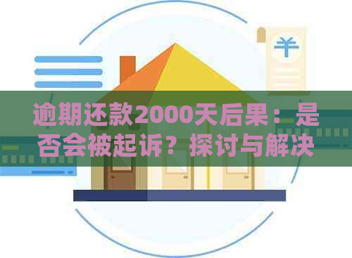 逾期还款2000天后果：是否会被起诉？探讨与解决方法