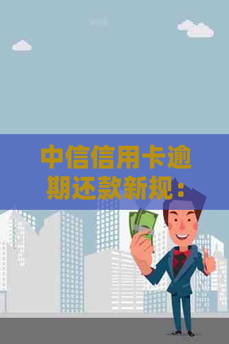 中信信用卡逾期还款新规：首逾半额才能办理分期付款