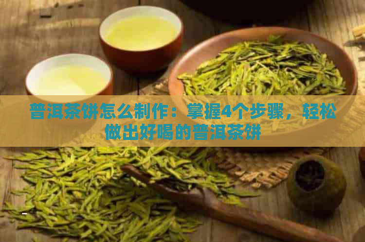 普洱茶饼怎么制作：掌握4个步骤，轻松做出好喝的普洱茶饼