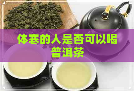 体寒的人是否可以喝普洱茶