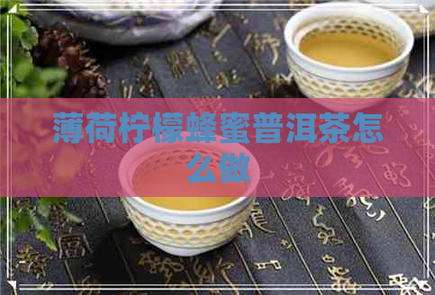 薄荷柠檬蜂蜜普洱茶怎么做