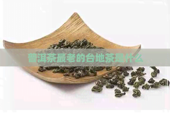 普洱茶最老的台地茶是什么