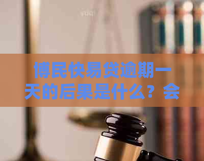 博民快易贷逾期一天的后果是什么？会上门吗？如何避免逾期产生的影响？