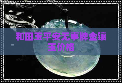 和田玉平安无事牌金镶玉价格