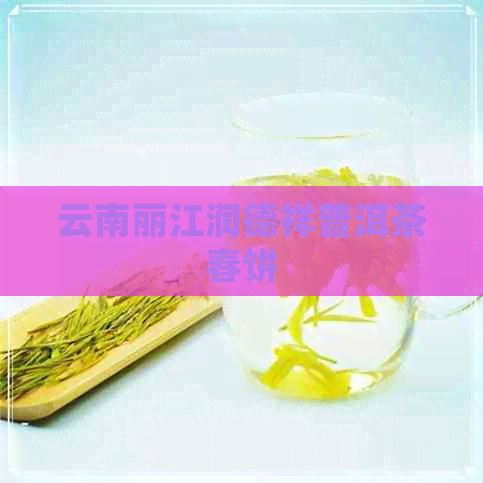 云南丽江润德祥普洱茶春饼