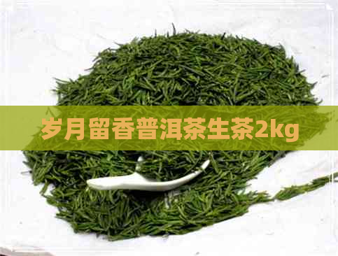 岁月留香普洱茶生茶2kg