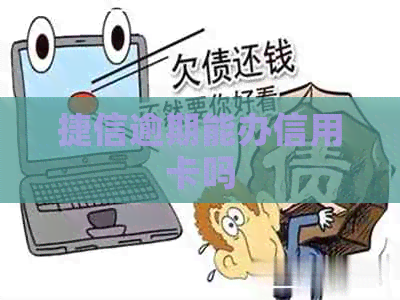 捷信逾期能办信用卡吗