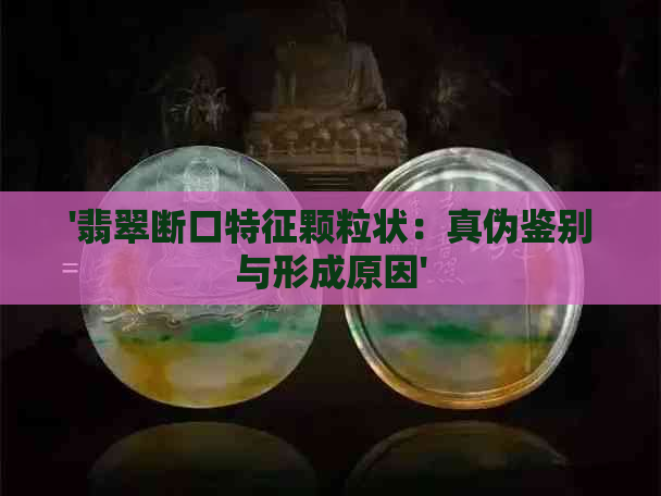 '翡翠断口特征颗粒状：真伪鉴别与形成原因'