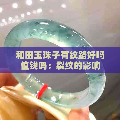 和田玉珠子有纹路好吗值钱吗：裂纹的影响