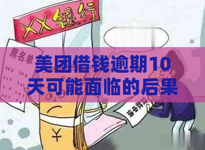 美团借钱逾期10天可能面临的后果及对紧急联系人的影响详解