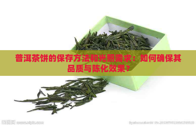 普洱茶饼的保存方法和光照需求：如何确保其品质与陈化效果？