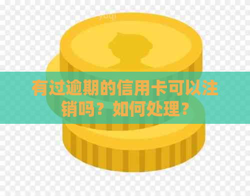 有过逾期的信用卡可以注销吗？如何处理？