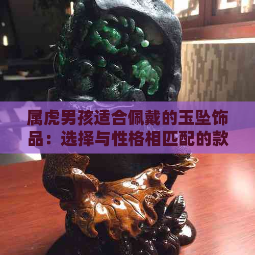 属虎男孩适合佩戴的玉坠饰品：选择与性格相匹配的款式